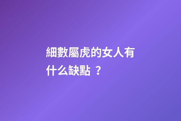 細數屬虎的女人有什么缺點？